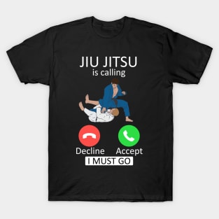Jiu Jitsu is calling and i must go T-Shirt
